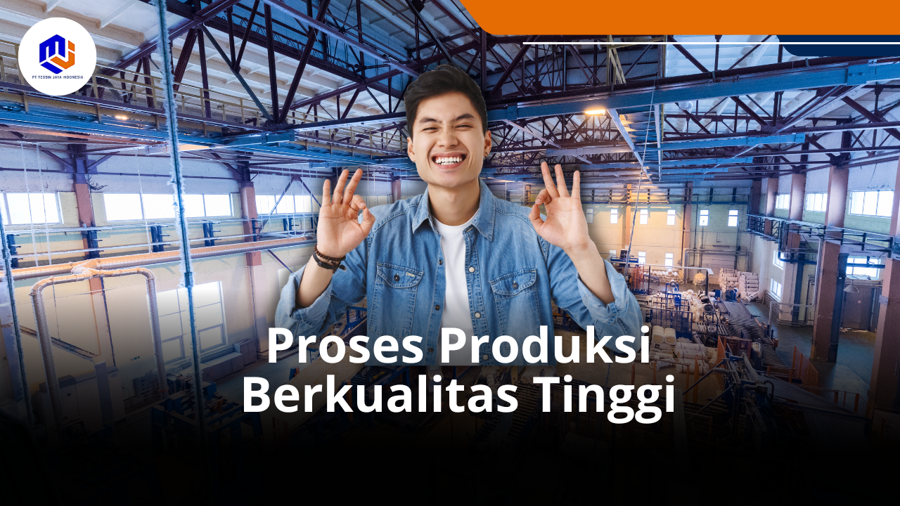 Proses Produksi Berkualitas Tinggi di Pabrik Tessin Jaya Indonesia